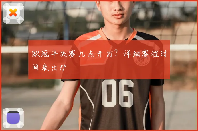 欧冠半决赛几点开打？详细赛程时间表出炉