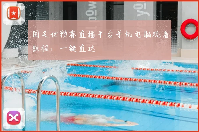 国足世预赛直播平台手机电脑观看教程，一键直达